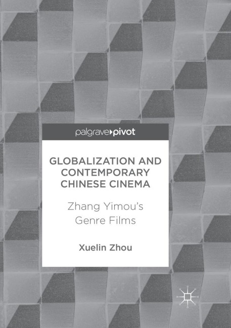 Globalization and Contemporary Chinese Cinema: Zhang Yimous Genre Films