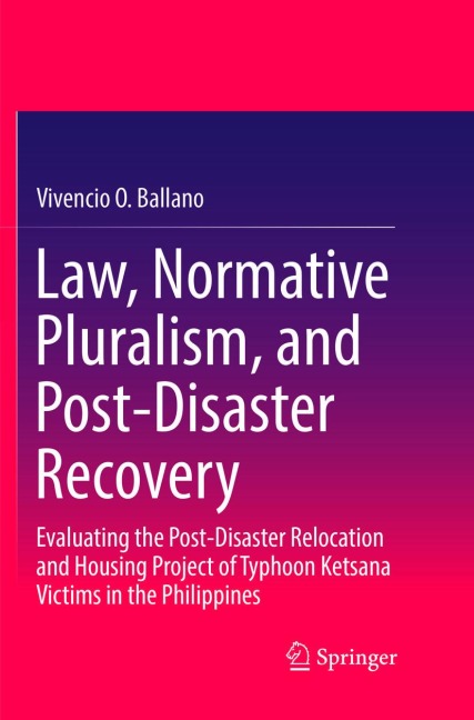 Law, Normative Pluralism, and Post-Disaster Recovery: Evaluating the Post-Disaster Relocation and Housing Project of Typhoon Ketsana Victims in the Philippines