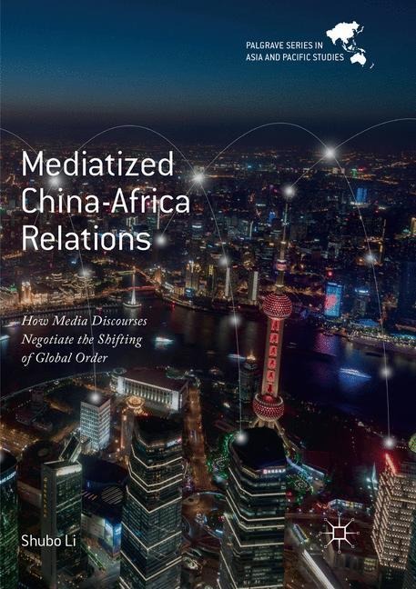 Mediatized China-Africa Relations: How Media Discourses Negotiate the Shifting of Global Order