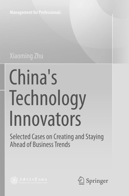 Chinas Technology Innovators: Selected Cases on Creating and Staying Ahead of Business Trends