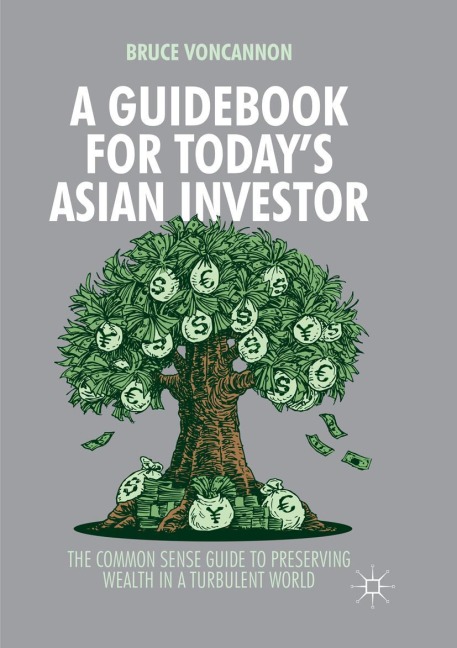 A Guidebook for Todays Asian Investor: The Common Sense Guide to Preserving Wealth in a Turbulent World