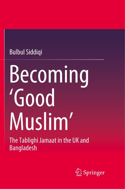 Becoming Good Muslim: The Tablighi Jamaat in the UK and Bangladesh
