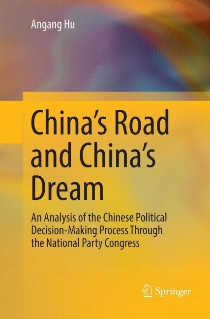 Chinas Road and Chinas Dream: An Analysis of the Chinese Political Decision-Making Process Through the National Party Congress