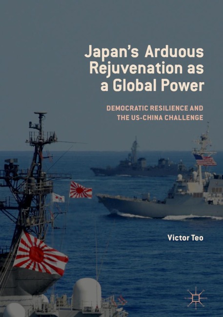Japans Arduous Rejuvenation as a Global Power: Democratic Resilience and the US-China Challenge