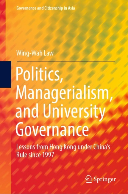 Politics, Managerialism, and University Governance: Lessons from Hong Kong under Chinas Rule since 1997