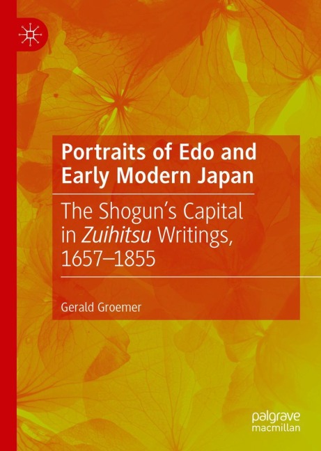 Portraits of Edo and Early Modern Japan: The Shoguns Capital in Zuihitsu Writings, 1657-1855