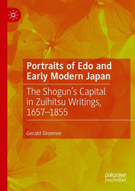 Portraits of Edo and Early Modern Japan: The Shoguns Capital in Zuihitsu Writings, 1657-1855