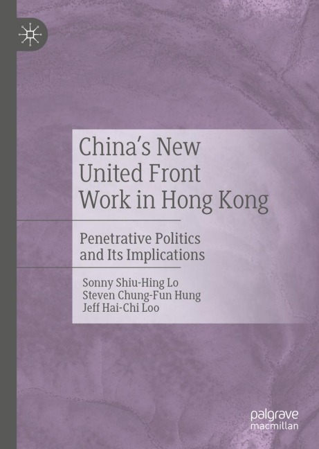 Chinas New United Front Work in Hong Kong: Penetrative Politics and Its Implications