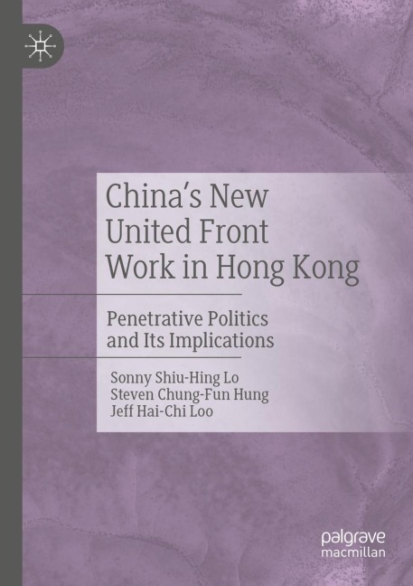 Chinas New United Front Work in Hong Kong: Penetrative Politics and Its Implications
