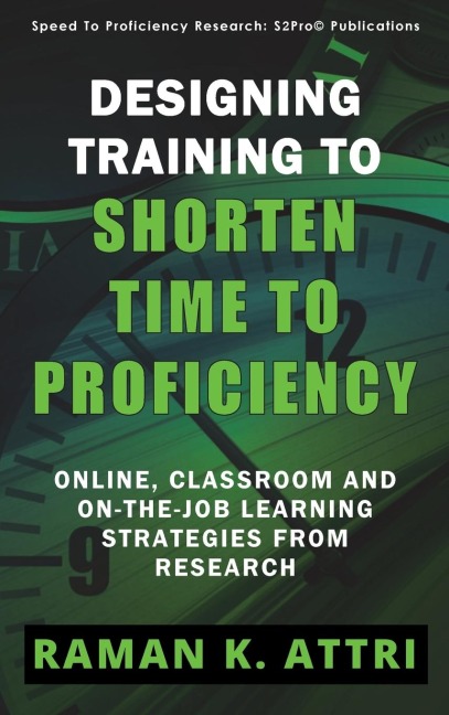 Designing Training to Shorten Time to Proficiency: Online, Classroom and On-the-job Learning Strategies from Research