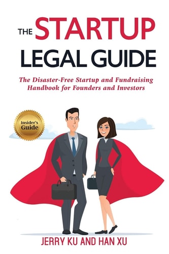 The Startup Legal Guide The Disaster-Free Startup and Fundraising Handbook for Founders and Investors