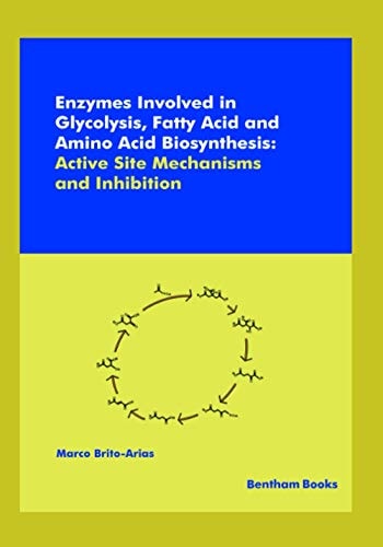 Enzymes Involved in Glycolysis, Fatty Acid and Amino Acid Biosynthesis Active Site Mechanisms and Inhibition