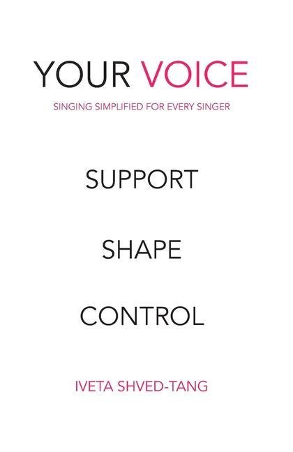 Your Voice, Singing Simplified For Every Singer: Support Shape Control