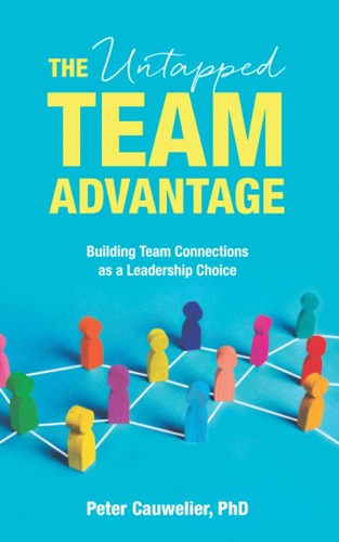 The Untapped Team Advantage Building Team Connections as a Leadership Choice