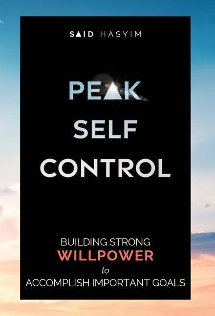 Peak Self-Control: Building Strong Willpower to Accomplish Important Goals