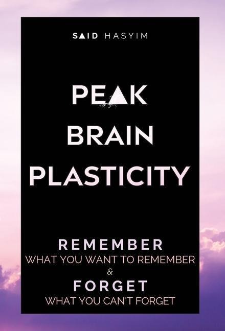 Peak Brain Plasticity: Remember What You Want to Remember and Forget What You Cant Forget