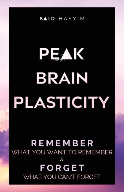Peak Brain Plasticity: Remember What You Want to Remember and Forget What You Cant Forget