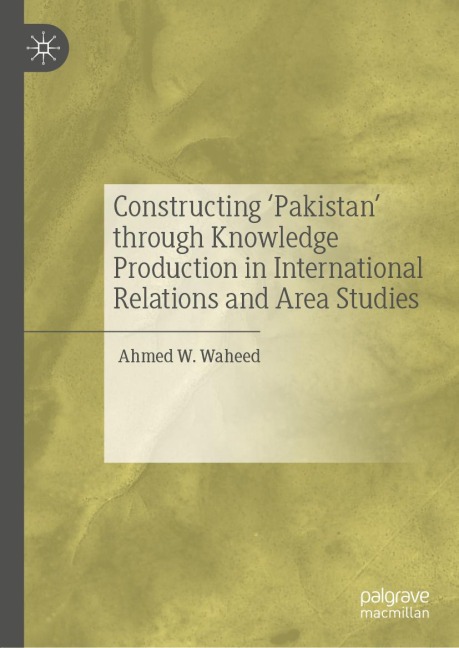Constructing Pakistan through Knowledge Production in International Relations and Area Studies