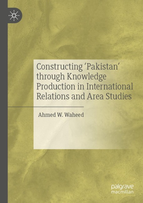 Constructing Pakistan through Knowledge Production in International Relations and Area Studies