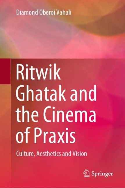 Ritwik Ghatak and the Cinema of Praxis: Culture, Aesthetics and Vision