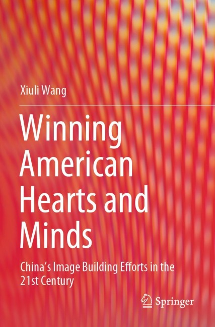 Winning American Hearts and Minds: China's Image Building Efforts in the 21st Century