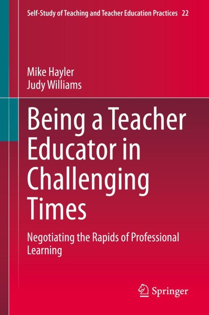 Being a Teacher Educator in Challenging Times: Negotiating the Rapids of Professional Learning
