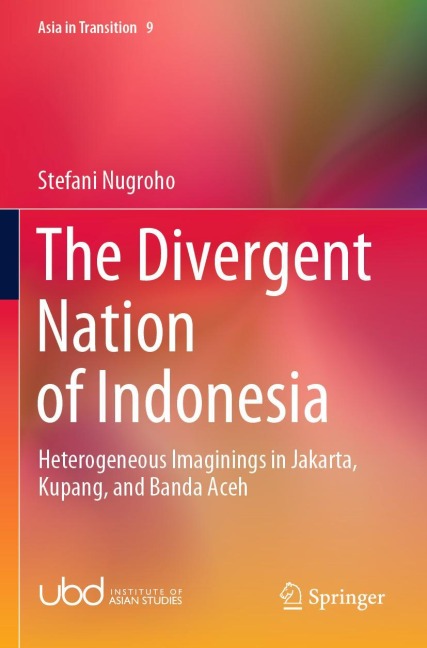 The Divergent Nation of Indonesia: Heterogeneous Imaginings in Jakarta, Kupang, and Banda Aceh