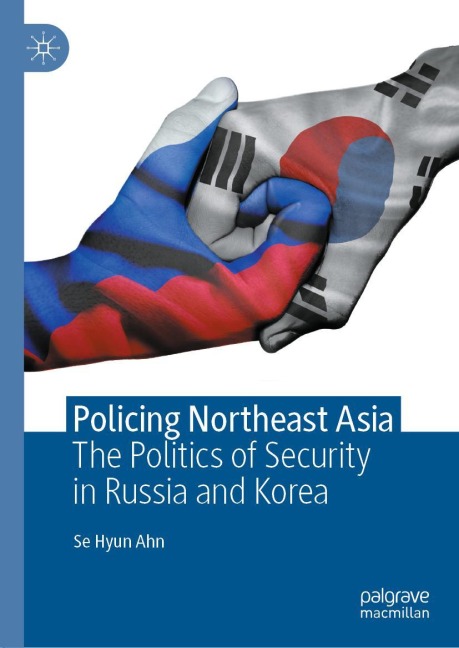 Policing Northeast Asia: The Politics of  Security in Russia and Korea
