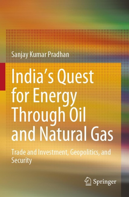 India's Quest for Energy Through Oil and Natural Gas: Trade and Investment, Geopolitics, and Security