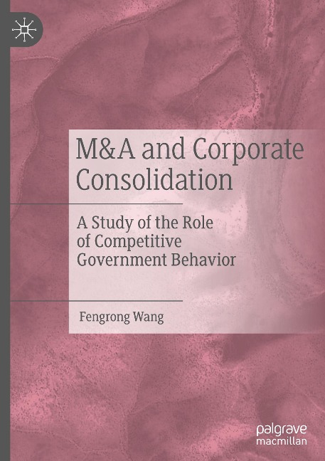 M&A and Corporate Consolidation: A Study of the Role of Competitive Government Behavior