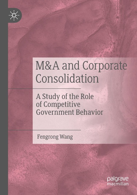M&A and Corporate Consolidation: A Study of the Role of Competitive Government Behavior