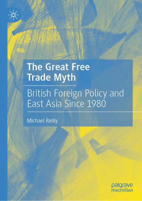 The Great Free Trade Myth: British Foreign Policy and East Asia Since 1980