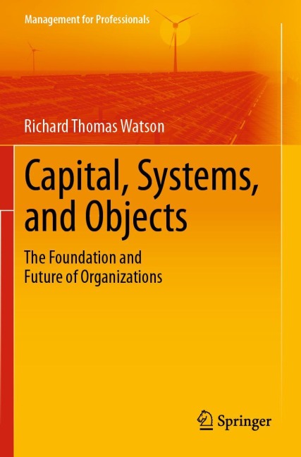 Capital, Systems, and Objects: The Foundation and Future of Organizations