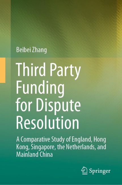 Third Party Funding for Dispute Resolution: A Comparative Study of England, Hong Kong, Singapore, the Netherlands, and Mainland China