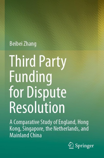 Third Party Funding for Dispute Resolution: A Comparative Study of England, Hong Kong, Singapore, the Netherlands, and Mainland China