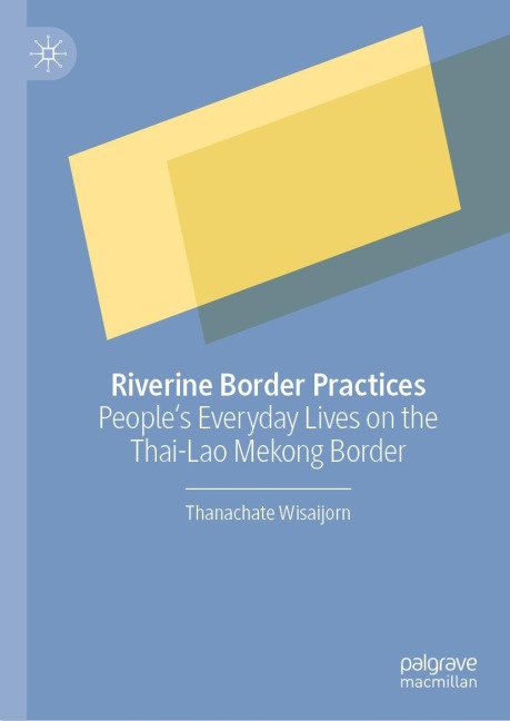 Riverine Border Practices: Peoples Everyday Lives on the Thai-Lao Mekong Border