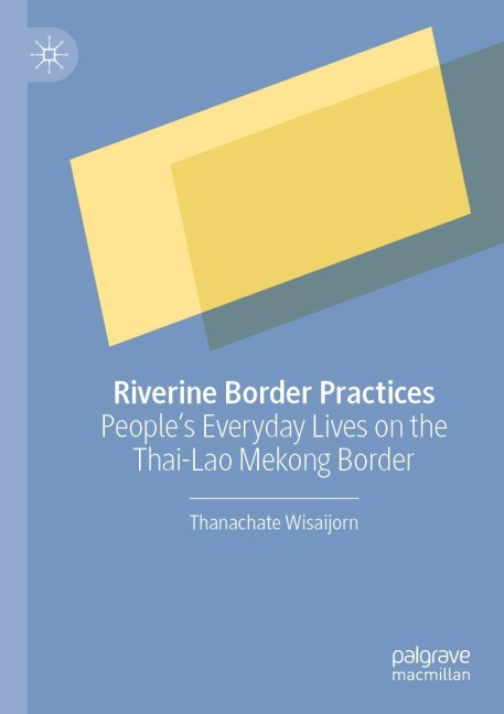 Riverine Border Practices: Peoples Everyday Lives on the Thai-Lao Mekong Border