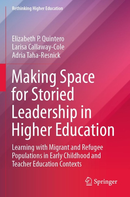 Making Space for Storied Leadership in Higher Education: Learning with Migrant and Refugee Populations in Early Childhood and Teacher Education Contexts