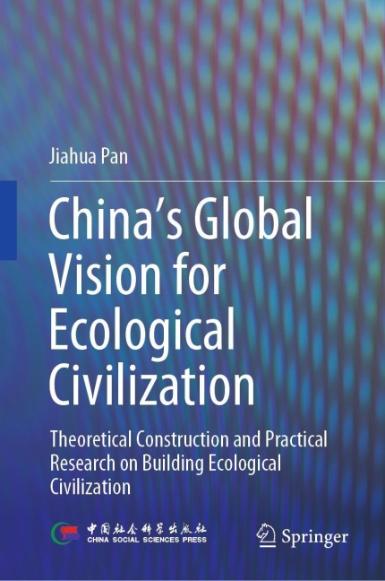 Chinas Global Vision for Ecological Civilization: Theoretical Construction and Practical Research on Building Ecological Civilization