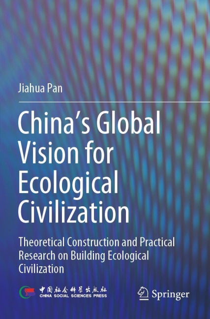 Chinas Global Vision for Ecological Civilization: Theoretical Construction and Practical Research on Building Ecological Civilization