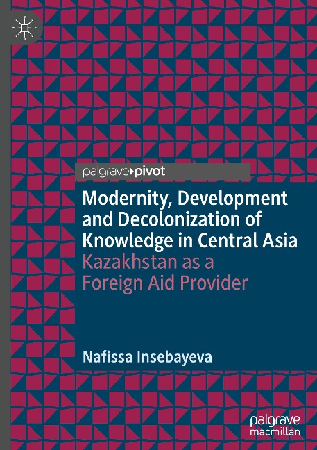 Modernity, Development and Decolonization of Knowledge in Central Asia: Kazakhstan as a Foreign Aid Provider