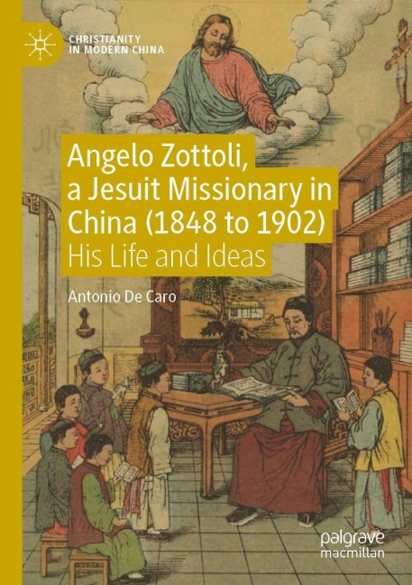 Angelo Zottoli, a Jesuit Missionary in China (1848 to 1902): His Life and Ideas