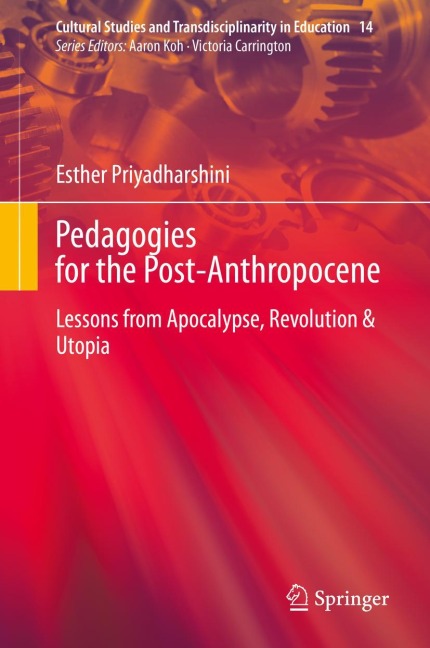 Pedagogies for the Post-Anthropocene: Lessons from Apocalypse, Revolution & Utopia