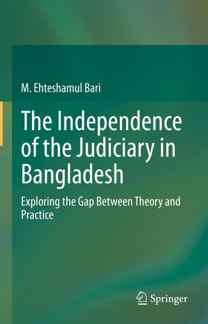 The Independence of the Judiciary in Bangladesh: Exploring the Gap Between Theory and Practice