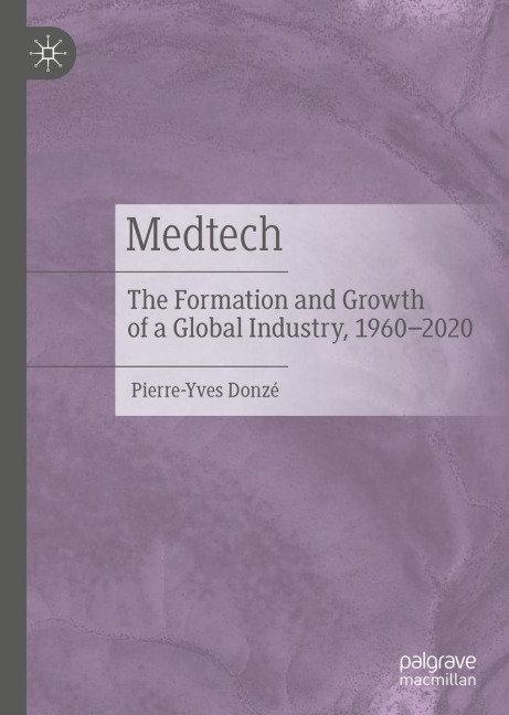 Medtech: The Formation and Growth of a Global Industry, 1960-2020