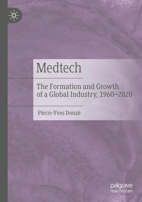 Medtech: The Formation and Growth of a Global Industry, 1960-2020