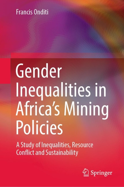 Gender Inequalities in Africas Mining Policies: A Study of Inequalities, Resource Conflict and Sustainability
