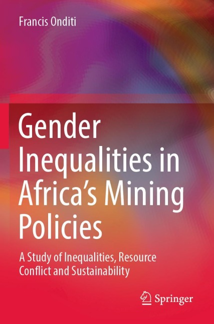 Gender Inequalities in Africas Mining Policies: A Study of Inequalities, Resource Conflict and Sustainability