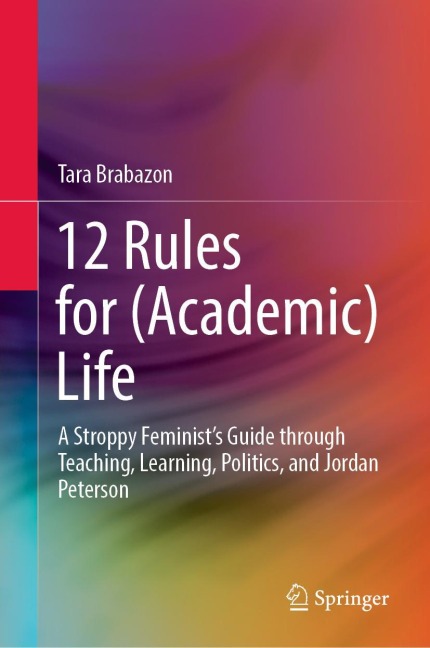12 Rules for (Academic) Life: A Stroppy Feminists Guide through Teaching, Learning, Politics, and Jordan Peterson