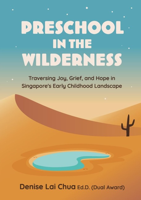 Preschool in the Wilderness: Traversing Joy, Grief, and Hope in Singapores Early Childhood Landscape